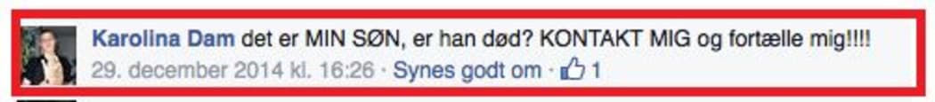Mrs Dam reacts in Danish to a Facebook message announcing her son's death:
"It's my son, he's dead? Contact me and recount me !!!!" (Google Translation)