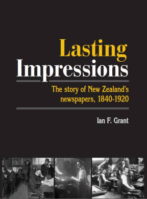 Lasting Impressions: The Story of New Zealand's newspapers 1840-1920 - Fraser Books in association with the Alexander Turnbull Library.